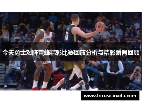 今天勇士对阵黄蜂精彩比赛回放分析与精彩瞬间回顾