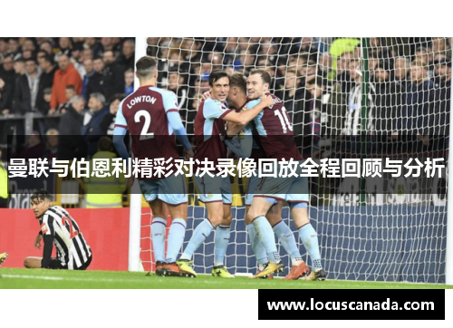 曼联与伯恩利精彩对决录像回放全程回顾与分析