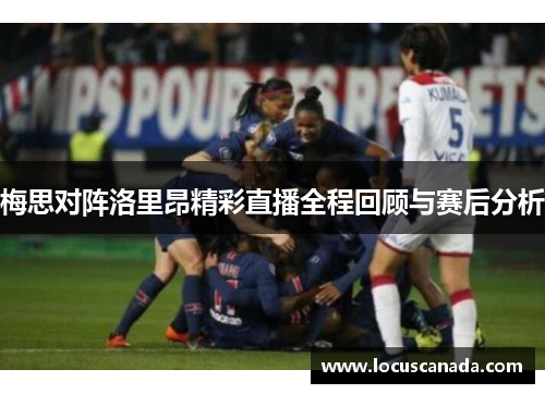梅思对阵洛里昂精彩直播全程回顾与赛后分析