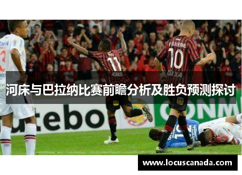 河床与巴拉纳比赛前瞻分析及胜负预测探讨